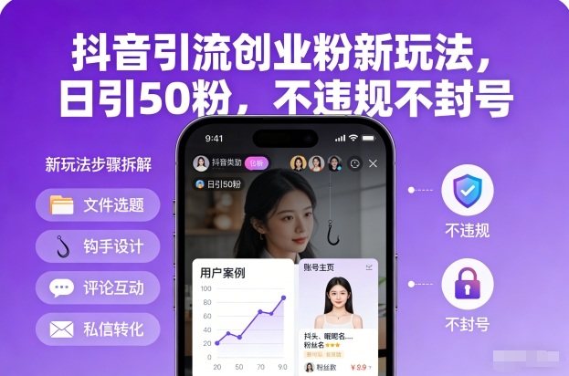 抖音引流创业粉新玩法，日引50粉，不违规不封号-小钱大课云网创