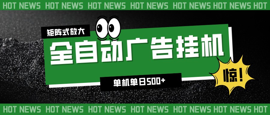 24小时全自动广告挂机，单机单日500+ 可矩阵放大操作 新手小白能轻松上手-小钱大课云网创