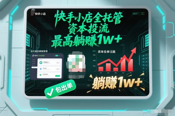 【快手小店全托管】资本投流，包出单，最高躺賺1w+【揭秘】-小钱大课云网创