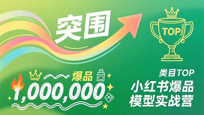 小红书爆品模型实战营，从新品突围到成为类目TOP，可复制路径，打造多个营收百万级爆品-小钱大课云网创