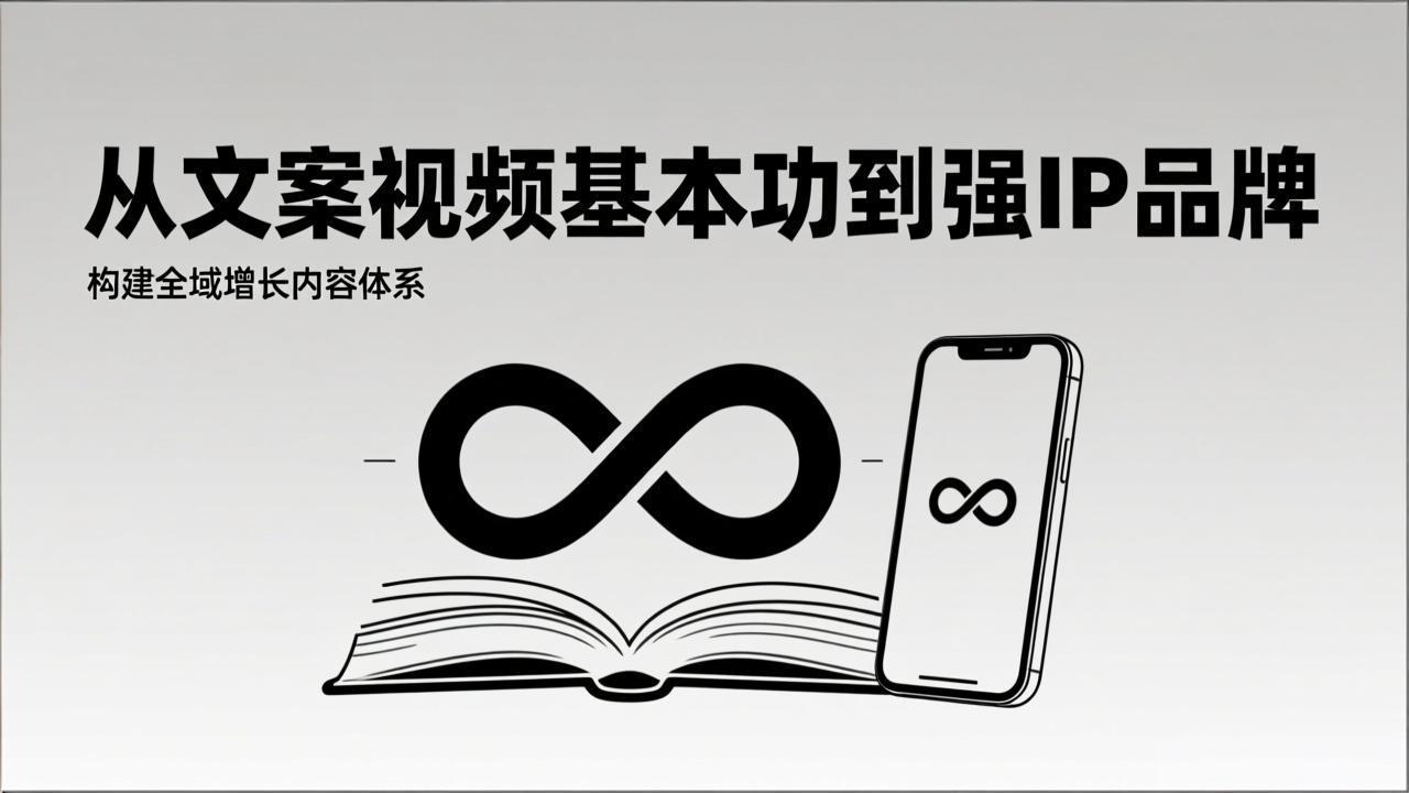 2026内容获客系统课：从文案视频基本功到强IP品牌，构建全域增长内容体系-小钱大课云网创