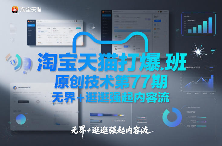 淘宝天猫打爆班原创技术第77期，无界+逛逛强起内容流-小钱大课云网创