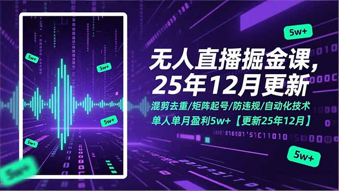 无人直播掘金课，混剪去重/矩阵起号/防违规/自动化技术，单人单月盈利5w+【更新25年12月】-小钱大课云网创