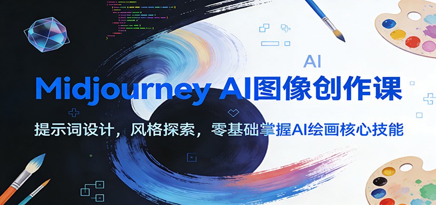 Midjourney AI图像创作课：提示词设计，风格探索，零基础掌握AI绘画核心技能-小钱大课云网创