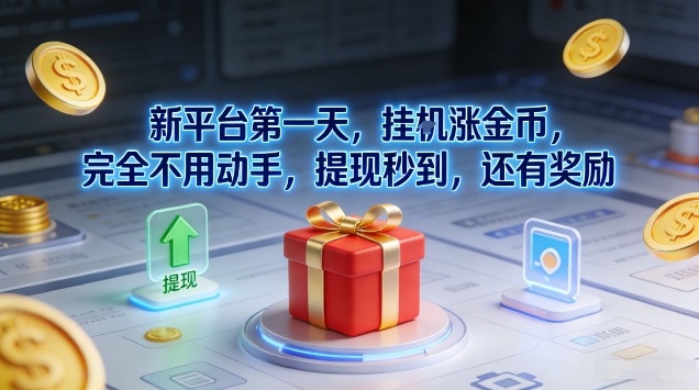 新平台第一天，挂G涨金币，完全不用动手，提现秒到，还有奖励【揭秘】-小钱大课云网创