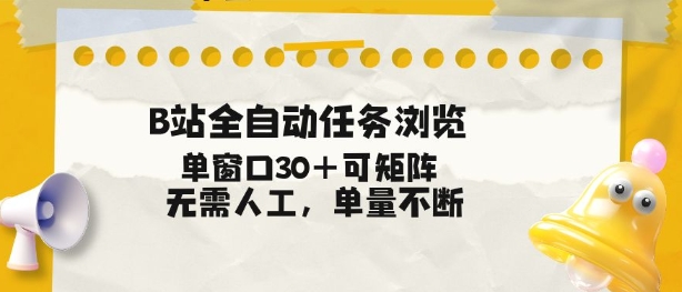 B站全自动任务浏览，单窗口30+可矩阵操作，无需人工单量不断【揭秘】-小钱大课云网创