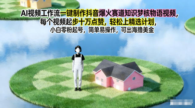 AI视频工作流一键制作抖音爆火赛道知识梦核物语视频，每个视频起步10W点赞，轻松上精选计划-小钱大课云网创