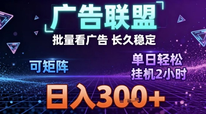 最新广告联盟全自动掘金，长期稳定，单窗口最高收益30+，可矩阵日入3张【揭秘】-小钱大课云网创