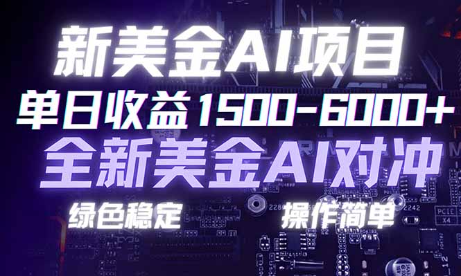 日赚1500-6000+，新美金 AI 对冲项目，合规稳定，小白易上手，创业副业优选，可复制放大-小钱大课云网创