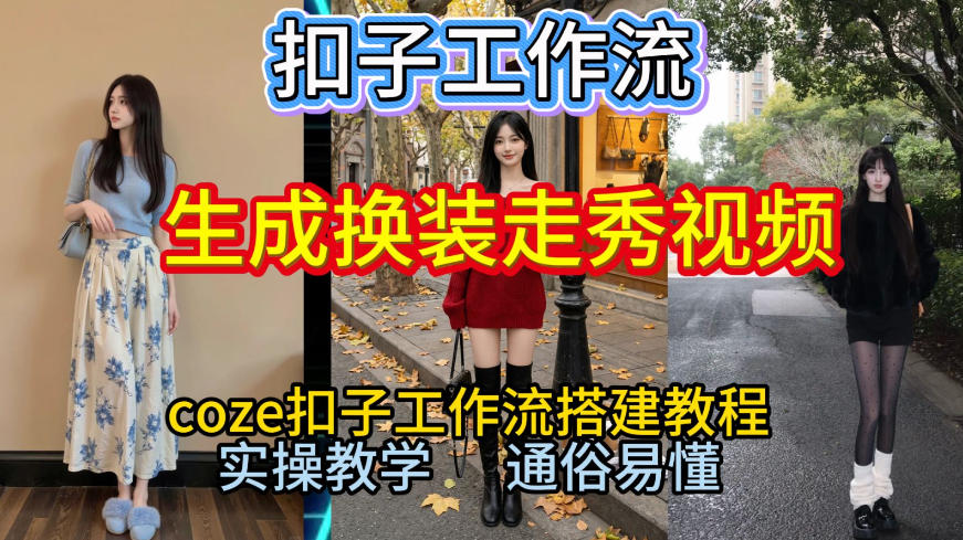 Coze扣子工作流一键生成换装走秀视频，2026保姆级搭建教程来啦，直接生成换装走秀视频全流程-小钱大课云网创