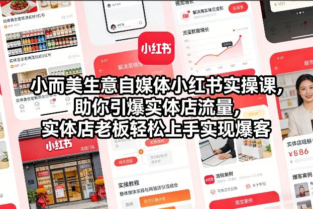 小而美生意自媒体小红书实操课，助你引爆实体店流量，实体店老板轻松上手实现爆客-小钱大课云网创