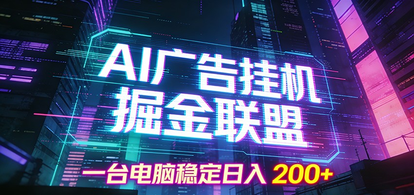 AI广告挂机掘金联盟项目，一台电脑稳定日入200+-小钱大课云网创