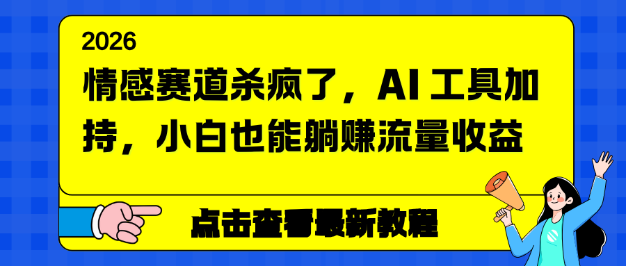 情感赛道杀疯了，AI 工具加持，小白也能躺赚流量收益-小钱大课云网创