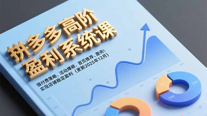 拼多多高阶盈利系统课，强付费策略、活动爆破、首页推荐，实现店铺稳定盈利(更新12月-小钱大课云网创