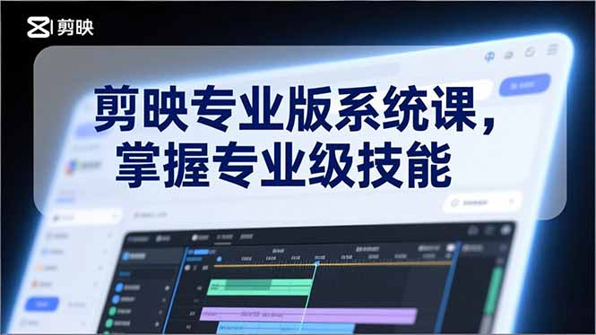 剪映专业版系统课,基础操作、高级技巧、电影调色、特效制作、AI应用/等等,掌握专业级技能-小钱大课云网创