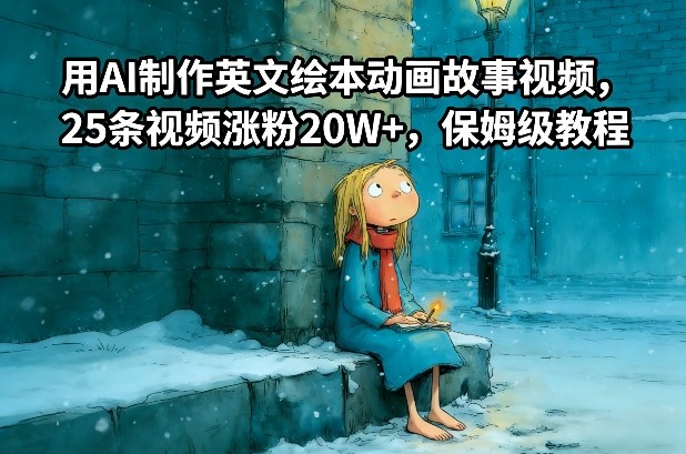 用AI制作英文绘本动画故事视频，25条视频涨粉20W+，保姆级教程-小钱大课云网创